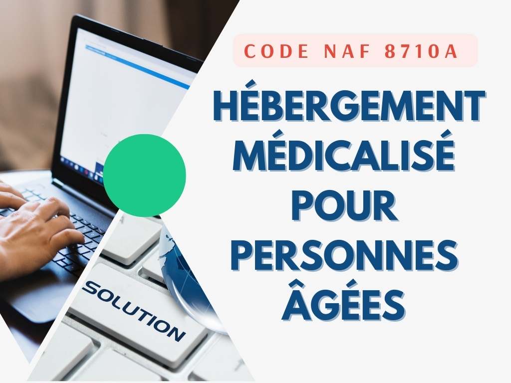 Code NAF APE 8710A - Hébergement médicalisé pour personnes âgées